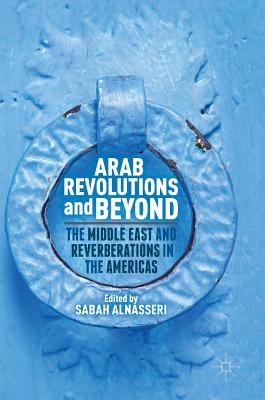 Arab Revolutions and Beyond: The Middle East and Reverberations in the Americas - Alnasseri, Sabah (Editor)