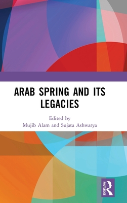 Arab Spring and Its Legacies - Alam, Mujib (Editor), and Ashwarya, Sujata (Editor)