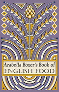 Arabella Boxer's Book of English Food: A Rediscovery of British Food from Before the War
