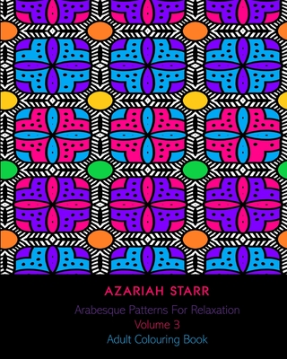 Arabesque Patterns For Relaxation Volume 3: Adult Colouring Book - Starr, Azariah