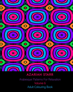 Arabesque Patterns For Relaxation Volume 6: Adult Colouring Book