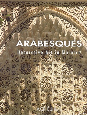 Arabesques: Decorative Art in Morocco - Castera, Jean-Marc, and Peuriot, Francoise (Photographer), and Ploquin, Philippe (Photographer)