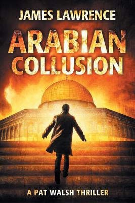 Arabian Collusion: A Pat Walsh Thriller - Lawrence, James