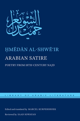 Arabian Satire: Poetry from 18th-Century Najd - al-Shweir, medan, and Kurpershoek, Marcel (Translated by), and Tylus, Jane (Foreword by)