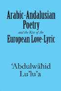 Arabic-Andalusian Poetry and the Rise of the European Love-Lyric