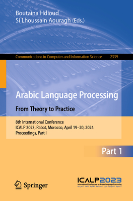 Arabic Language Processing: From Theory to Practice: 8th International Conference, ICALP 2023, Rabat, Morocco, April 19-20, 2024, Proceedings, Part I - Hdioud, Boutaina (Editor), and Aouragh, Si Lhoussain (Editor)