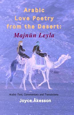 Arabic Love Poetry from the Desert: Majnun Leyla, Arabic Text, Commentary and Translations - Akesson, Joyce