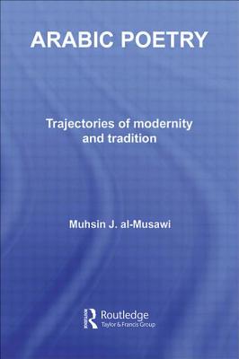 Arabic Poetry: Trajectories of Modernity and Tradition - al-Musawi, Muhsin J.