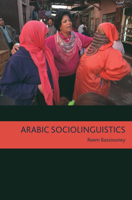 Arabic Sociolinguistics: Topics in Diglossia, Gender, Identity, and Politics - Bassiouney, Reem