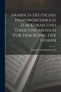 Arabisch-Deutsches Handwrterbuch zum Koran und Thier und Mensch vor dem Knig der Genien