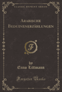 Arabische Beduinenerzhlungen (Classic Reprint)