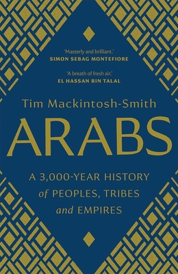 Arabs: A 3,000-Year History of Peoples, Tribes and Empires - Mackintosh-Smith, Tim