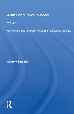 Arabs and Jews in Israel: Volume 1, Conflicting and Shared Attitudes in a Divided Society - Smooha, Sammy