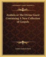 Arabula or The Divine Guest Containing A New Collection of Gospels