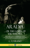 Aradia...or the Gospel of the Witches: The Founding Book of Modern Witchcraft, Containing History, Traditions, Dianic Goddesses and Folklore and Magic Rituals of Wicca (Hardcover)