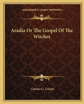 Aradia Or The Gospel Of The Witches - Leland, Charles G