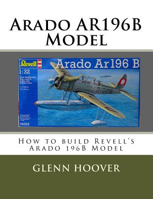 Arado Ar196b Model: How to Build Revell's Arado 196b Model - Hoover, Glenn