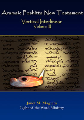 Aramaic Peshitta New Testament Vertical Interlinear Volume III - Magiera, Janet M