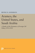 Aramco, the United States, and Saudi Arabia: A Study of the Dynamics of Foreign Oil Policy, 1933-1950