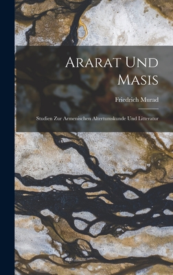 Ararat Und Masis: Studien Zur Armenischen Altertumskunde Und Litteratur - Murad, Friedrich