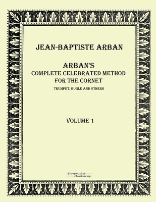 Arbans complete celebrated method for the cornet: Volume 1 - Arban, Jean-Baptiste