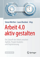 Arbeit 4.0 Aktiv Gestalten: Die Zukunft Der Arbeit Zwischen Agilit?t, People Analytics Und Digitalisierung