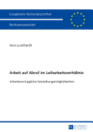 Arbeit auf Abruf im Leiharbeitsverhaeltnis: Arbeitsvertragliche Gestaltungsmoeglichkeiten