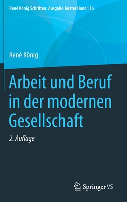 Arbeit Und Beruf in Der Modernen Gesellschaft - Konig, Rene, and Daheim, Hansjurgen (Editor), and Frohlich, Dieter (Editor)