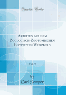 Arbeiten Aus Dem Zoologisch-Zootomischen Institut in Wurzburg, Vol. 9 (Classic Reprint)