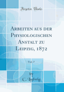Arbeiten Aus Der Physiologischen Anstalt Zu Leipzig, 1872, Vol. 7 (Classic Reprint)