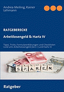 Arbeitlosengeld & Hartz IV: Tipps, Tricks, Formularerkl?rungen und Checklisten rund ums Arbeitslosengeld (ALG I ) und Hartz IV