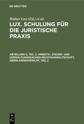 Arbeits-, Steuer- Und Verwaltungssachen Rechtsanwaltschaft, Oberlandesgericht: Beim Arbeitsgericht. Beim Finanzamt - Lux, Walter, and Deggau, Otto (Editor)