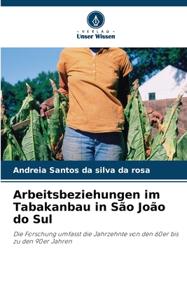 Arbeitsbeziehungen im Tabakanbau in S?o Jo?o do Sul - Santos Da Silva Da Rosa, Andreia