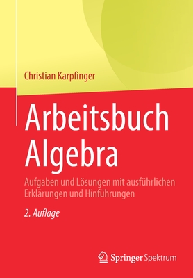 Arbeitsbuch Algebra: Aufgaben Und Lsungen Mit Ausfhrlichen Erklrungen Und Hinfhrungen - Karpfinger, Christian