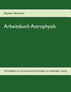 Arbeitsbuch Astrophysik: 230 Aufgaben zu Astronomie und Kosmologie