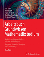 Arbeitsbuch Grundwissen Mathematikstudium - Analysis Und Lineare Algebra Mit Querverbindungen: Aufgaben, Hinweise, Loesungen Und Loesungswege