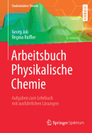 Arbeitsbuch Physikalische Chemie: Aufgaben Zum Lehrbuch Mit Ausfhrlichen Lsungen