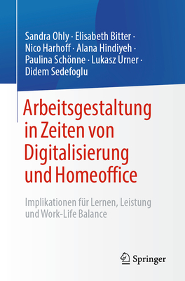 Arbeitsgestaltung in Zeiten von Digitalisierung und Homeoffice: Implikationen fr Lernen, Leistung und Work-Life Balance - Ohly, Sandra, and Bitter, Elisabeth, and Harhoff, Nico