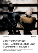 Arbeitsmotivation, Arbeitszufriedenheit und Commitment im Alter. Warum F?hrungskr?fte ?ltere und j?ngere Mitarbeiter gleichwertig behandeln sollten