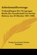 Arbeitstarifvertrage: Verhandlungen Der Ortsgruppe Berlin Der Gesellschaft Fur Soziale Reform Am 28 Oktober 1907 (1908)