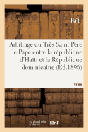 Arbitrage Du Tr?s Saint P?re Le Pape Entre La R?publique d'Ha?ti Et La R?publique Dominicaine: , Sur L' Interpr?tation de l'Article 4 Du Trait? Du 9 Novembre 1874 Pass?...