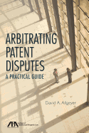 Arbitrating Patent Disputes: A Practical Guide