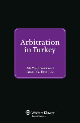 Arbitration in Turkey - Yesilirmak, Ali (Editor), and Esin, İsmail G. (Editor)