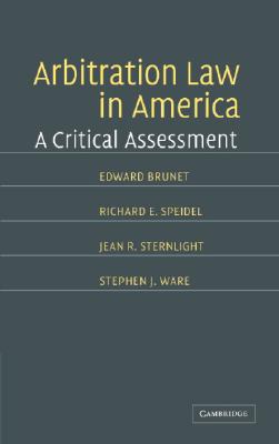 Arbitration Law in America: A Critical Assessment - Brunet, Edward, and Speidel, Richard E, and Sternlight, Jean E