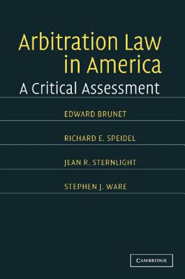 Arbitration Law in America: A Critical Assessment - Brunet, Edward, and Speidel, Richard E., and Sternlight, Jean E.