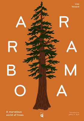 Arborama: The Marvelous World of Trees - Voisard, Lisa, and Butt, Jeffrey K (Translated by)