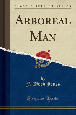 Arboreal Man (Classic Reprint) - Jones, F Wood