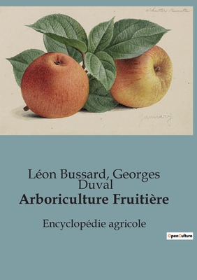 Arboriculture Fruiti?re: Encyclop?die agricole - Bussard, L?on, and Duval, Georges