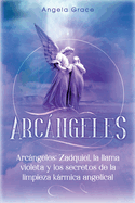 Arcngeles: Zadquiel, la llama violeta y los secretos de la limpieza krmica angelical