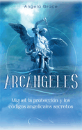 Arcngeles: Miguel, la proteccin y los cdigos angelicales secretos